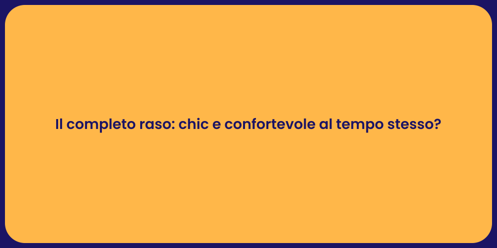 Il completo raso: chic e confortevole al tempo stesso?