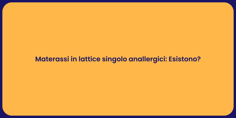 Materassi in lattice singolo anallergici: Esistono?