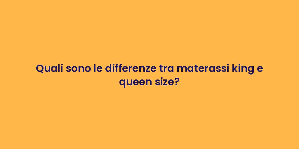 Quali sono le differenze tra materassi king e queen size?