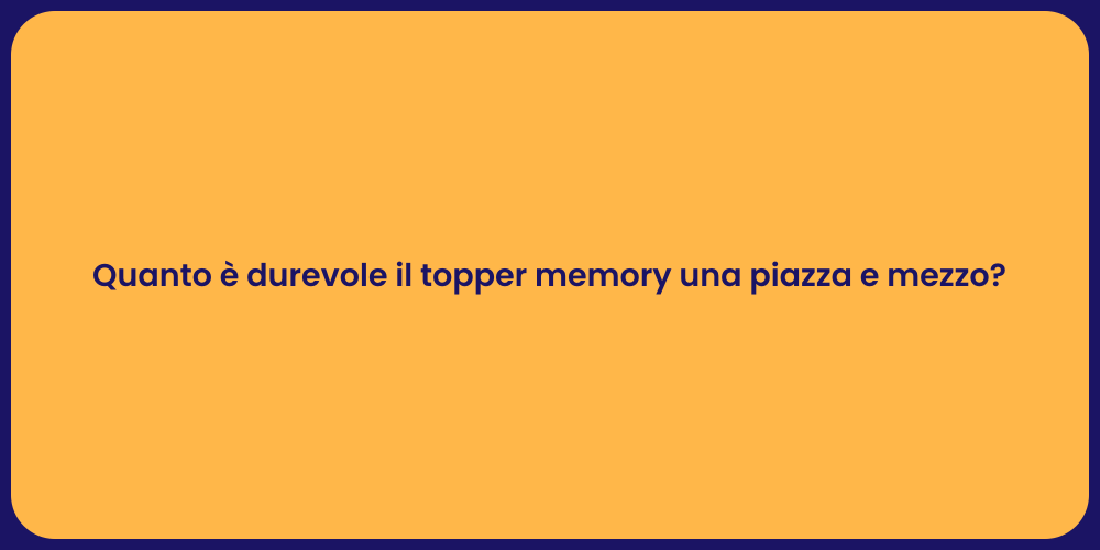 Quanto è durevole il topper memory una piazza e mezzo?