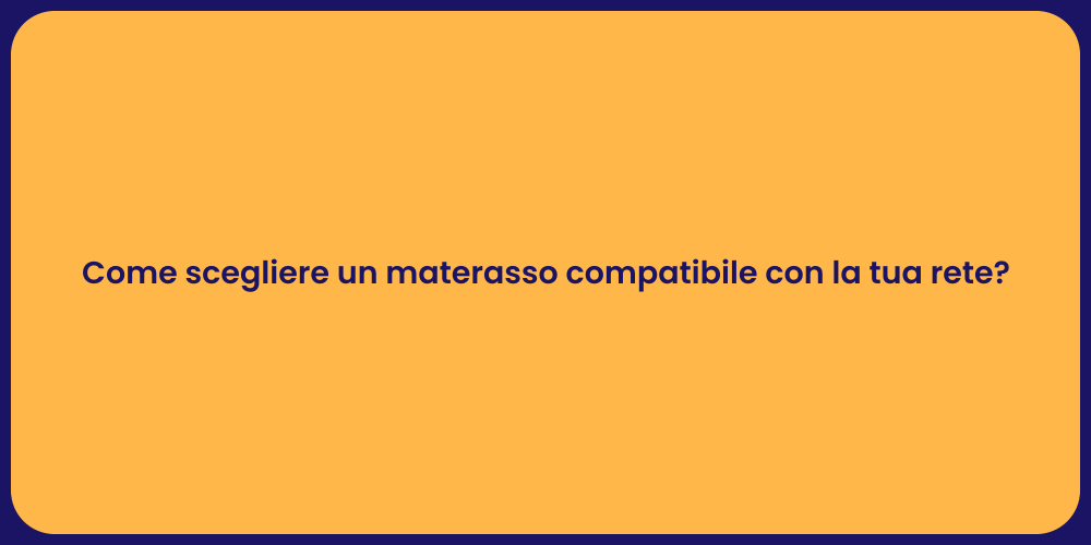 Come scegliere un materasso compatibile con la tua rete?