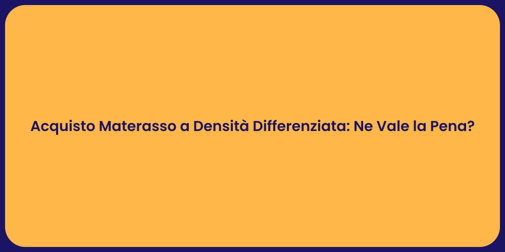 Acquisto Materasso a Densità Differenziata: Ne Vale la Pena?