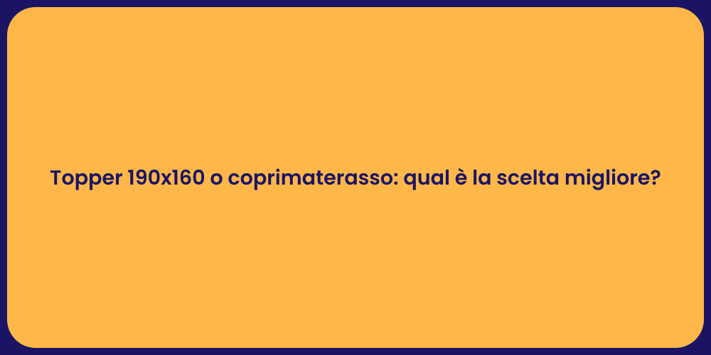 Topper 190x160 o coprimaterasso: qual è la scelta migliore?