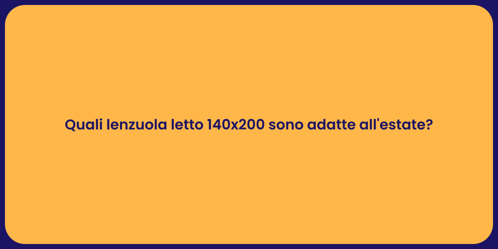 Quali lenzuola letto 140x200 sono adatte all'estate?