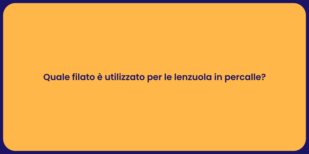 Quale filato è utilizzato per le lenzuola in percalle?