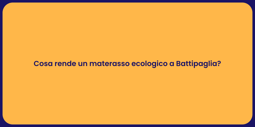 Cosa rende un materasso ecologico a Battipaglia?
