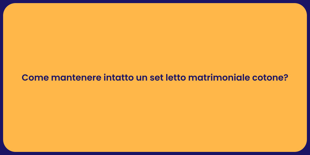Come mantenere intatto un set letto matrimoniale cotone?
