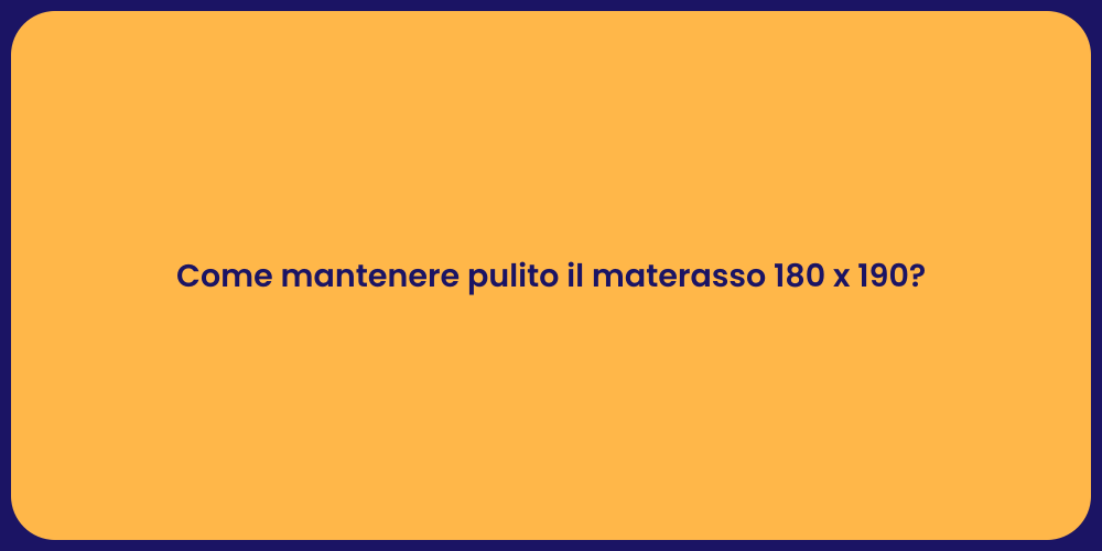 Come mantenere pulito il materasso 180 x 190?