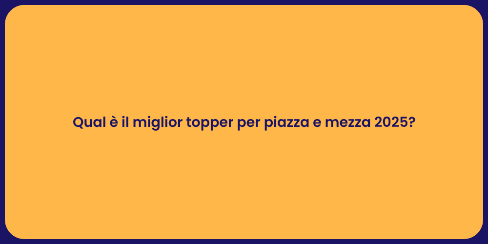 Qual è il miglior topper per piazza e mezza 2025?