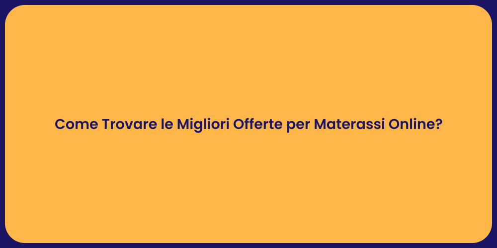 Come Trovare le Migliori Offerte per Materassi Online?