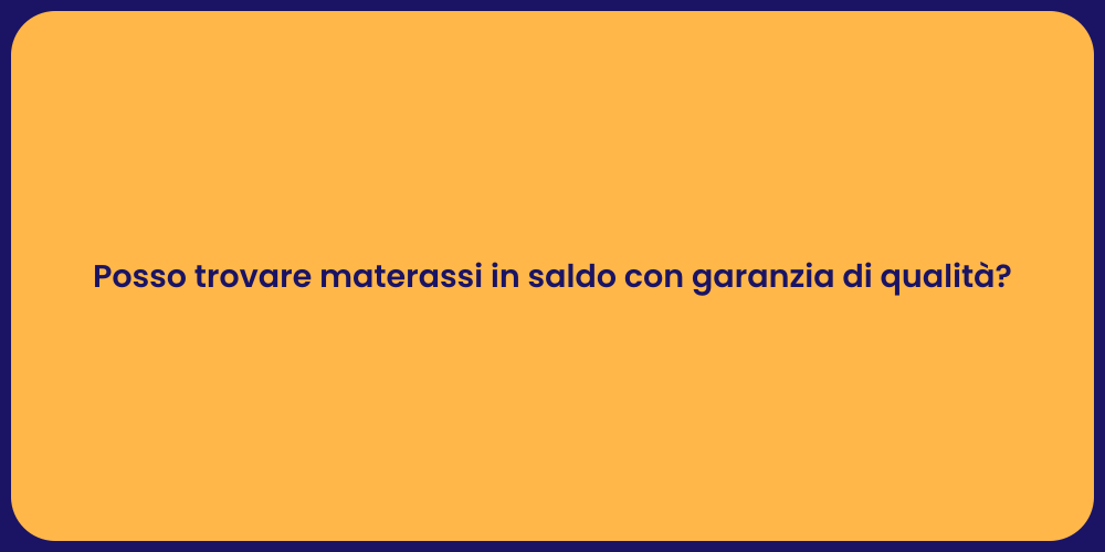 Posso trovare materassi in saldo con garanzia di qualità?