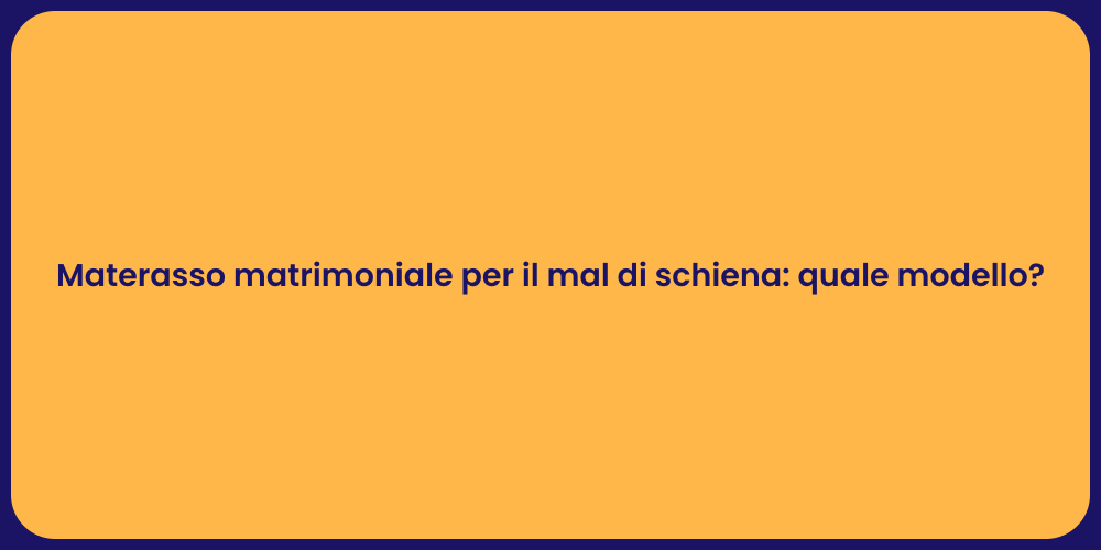 Materasso matrimoniale per il mal di schiena: quale modello?