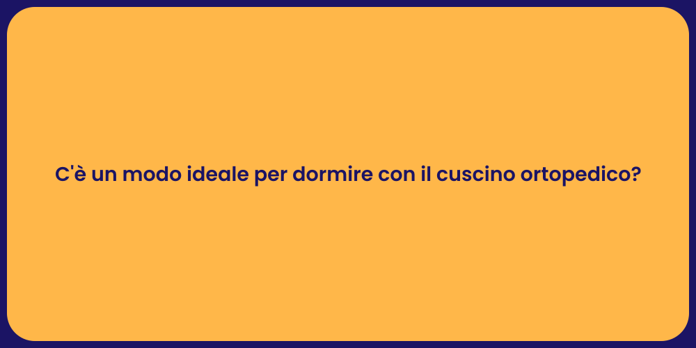 C'è un modo ideale per dormire con il cuscino ortopedico?