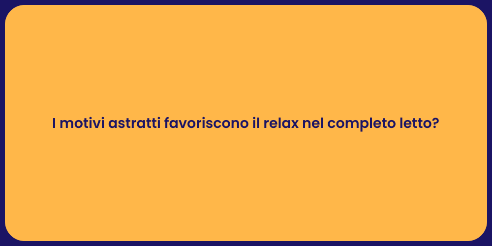 I motivi astratti favoriscono il relax nel completo letto?