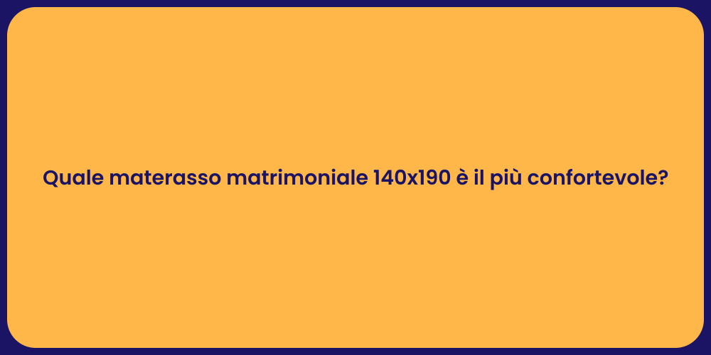Quale materasso matrimoniale 140x190 è il più confortevole?