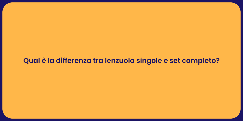 Qual è la differenza tra lenzuola singole e set completo?