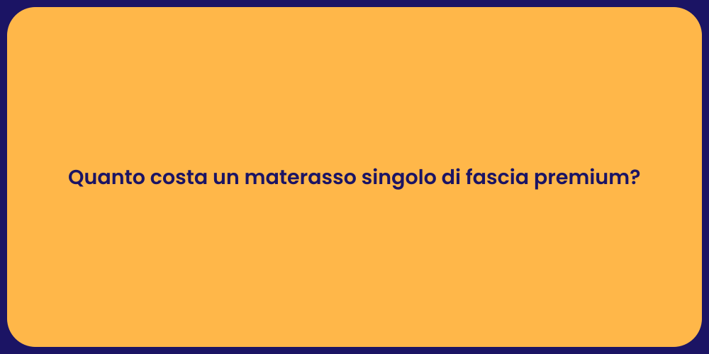 Quanto costa un materasso singolo di fascia premium?