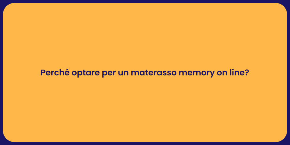 Perché optare per un materasso memory on line?