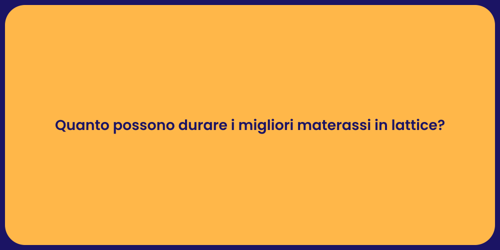 Quanto possono durare i migliori materassi in lattice?