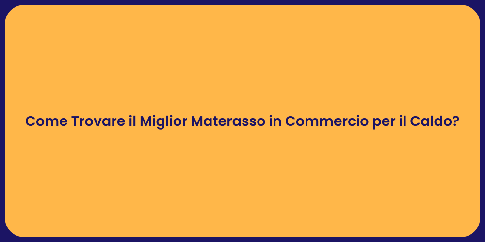 Come Trovare il Miglior Materasso in Commercio per il Caldo?