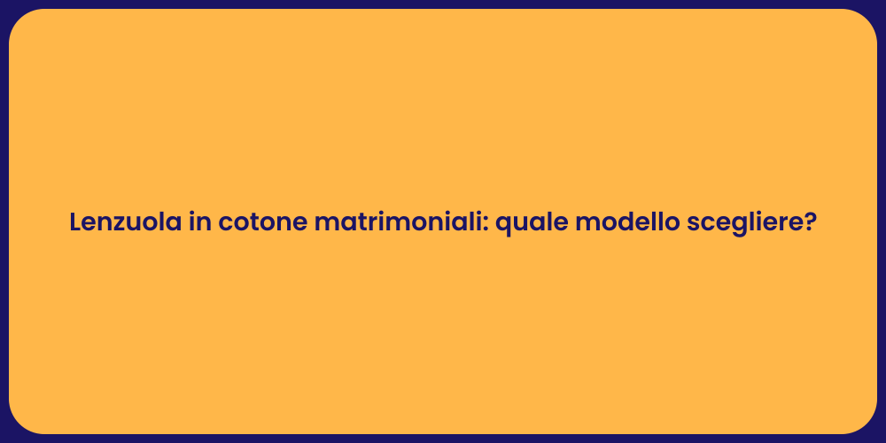 Lenzuola in cotone matrimoniali: quale modello scegliere?