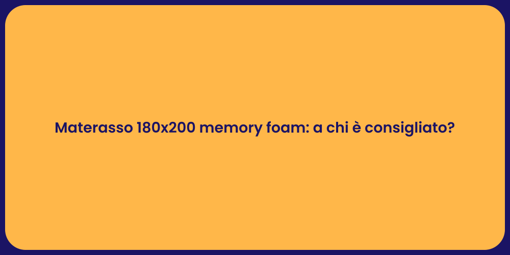 Materasso 180x200 memory foam: a chi è consigliato?