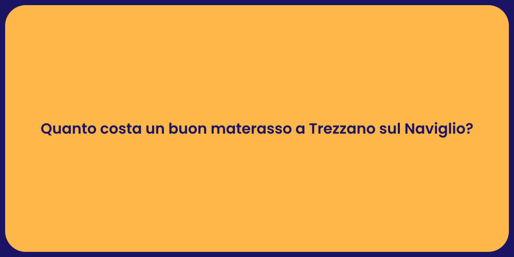 Quanto costa un buon materasso a Trezzano sul Naviglio?