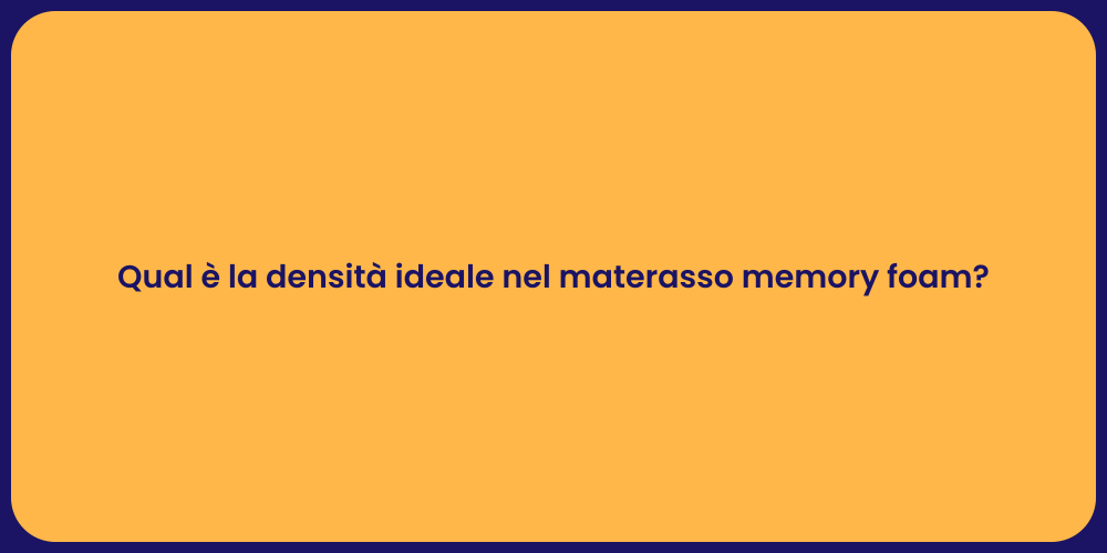 Qual è la densità ideale nel materasso memory foam?