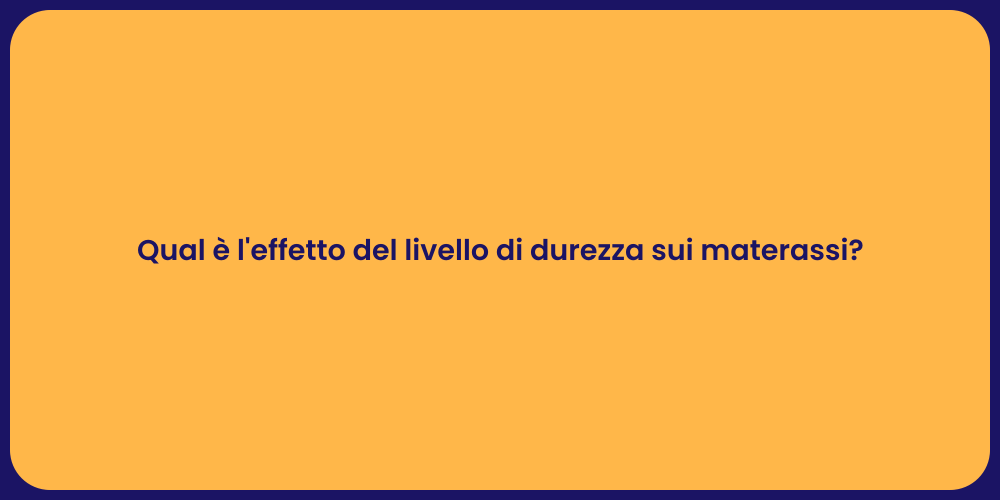 Qual è l'effetto del livello di durezza sui materassi?