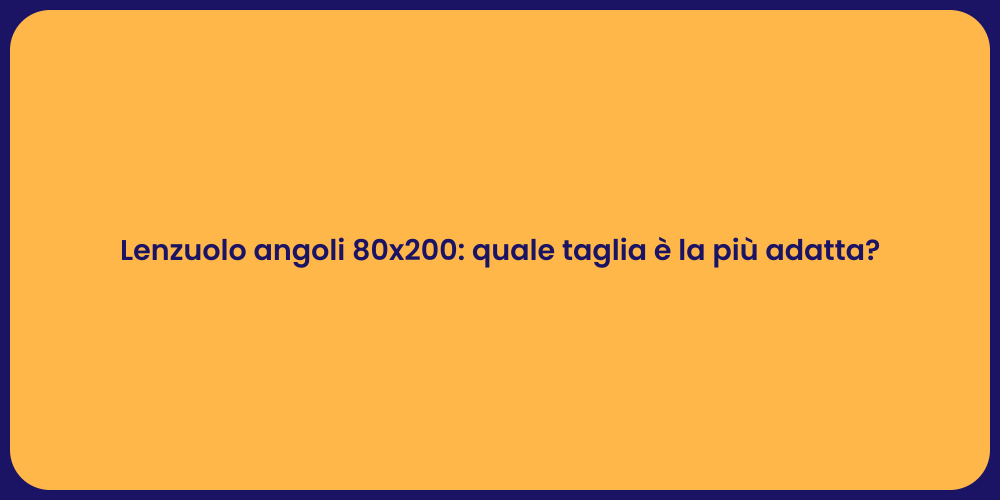 Lenzuolo angoli 80x200: quale taglia è la più adatta?