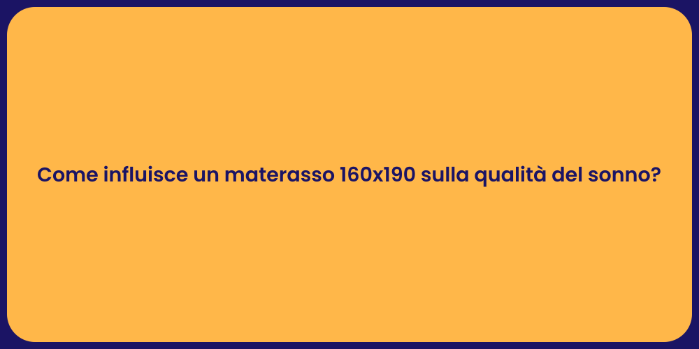 Come influisce un materasso 160x190 sulla qualità del sonno?