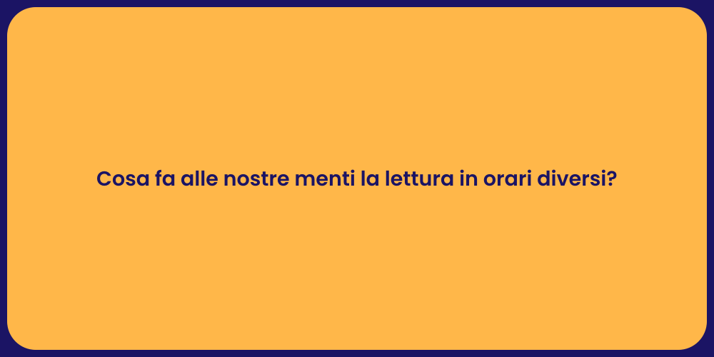 Cosa fa alle nostre menti la lettura in orari diversi?