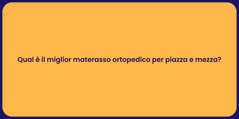 Qual è il miglior materasso ortopedico per piazza e mezza?