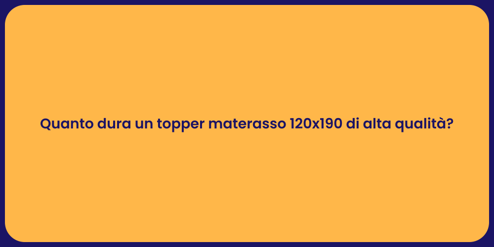 Quanto dura un topper materasso 120x190 di alta qualità?