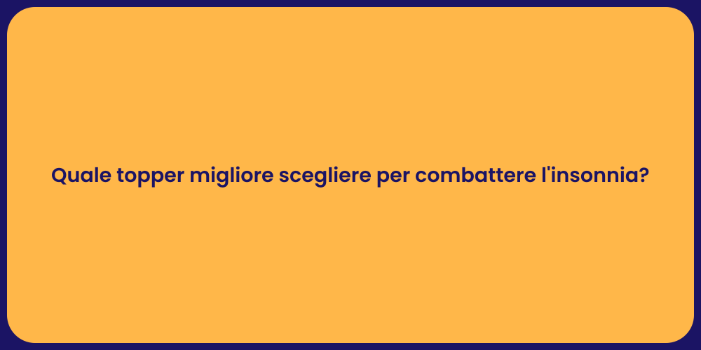 Quale topper migliore scegliere per combattere l'insonnia?