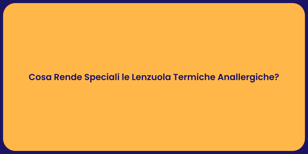 Cosa Rende Speciali le Lenzuola Termiche Anallergiche?
