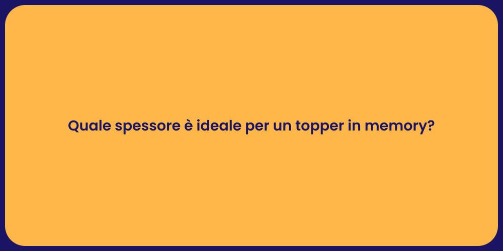 Quale spessore è ideale per un topper in memory?