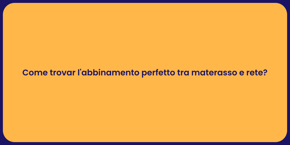 Come trovar l'abbinamento perfetto tra materasso e rete?
