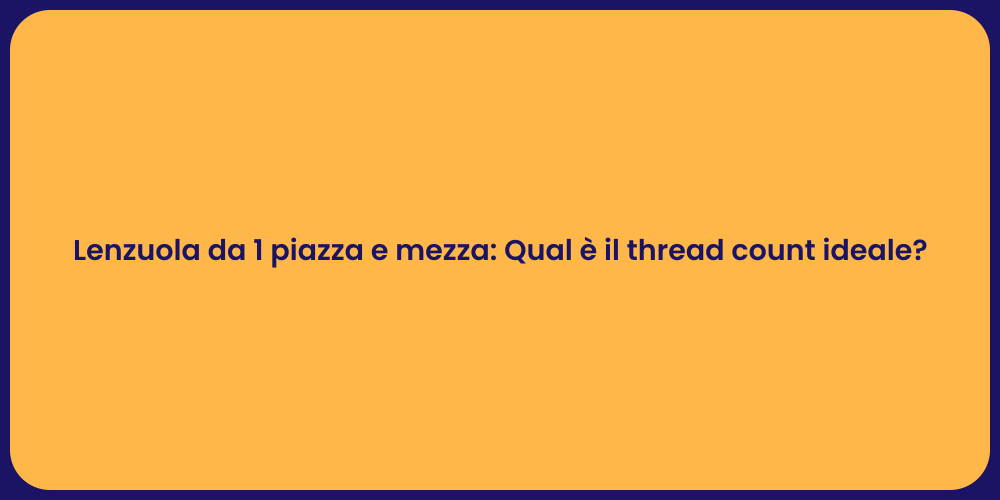 Lenzuola da 1 piazza e mezza: Qual è il thread count ideale?
