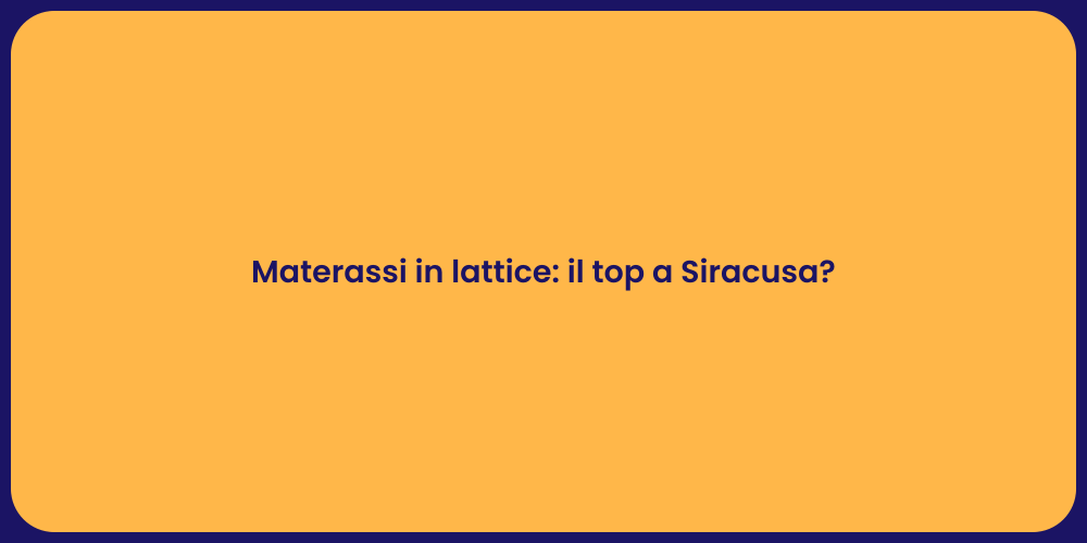 Materassi in lattice: il top a Siracusa?
