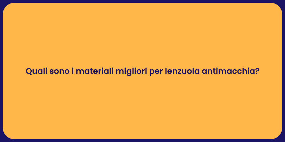 Quali sono i materiali migliori per lenzuola antimacchia?