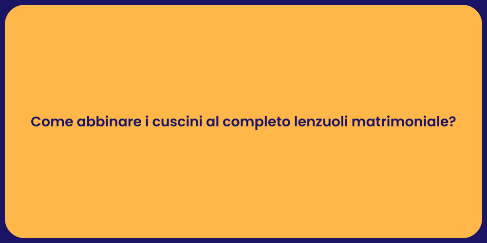 Come abbinare i cuscini al completo lenzuoli matrimoniale?