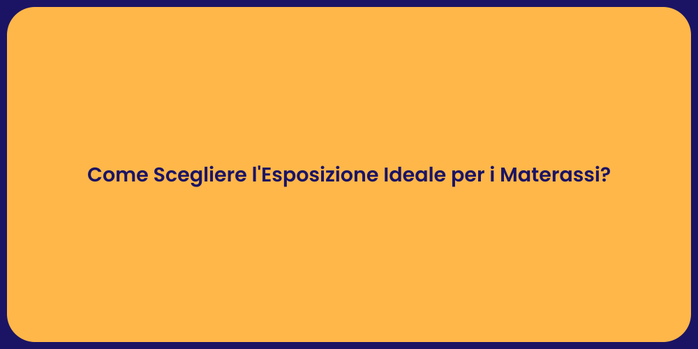 Come Scegliere l'Esposizione Ideale per i Materassi?