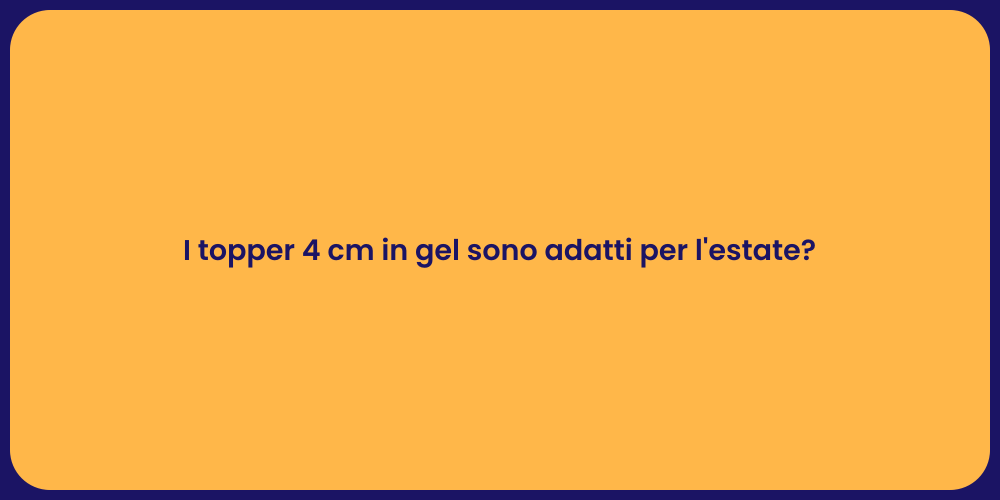 I topper 4 cm in gel sono adatti per l'estate?