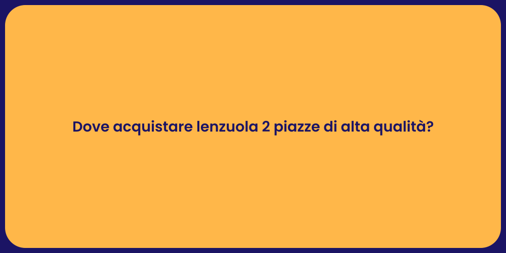Dove acquistare lenzuola 2 piazze di alta qualità?