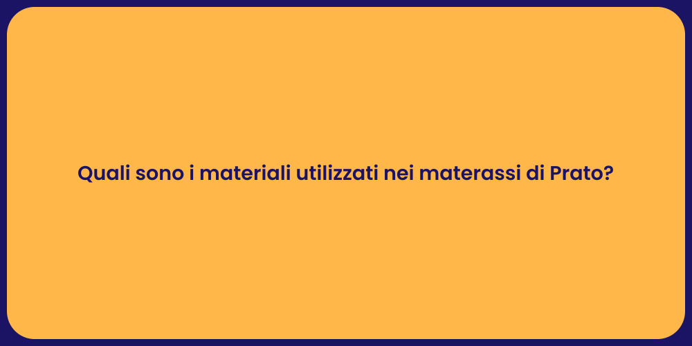 Quali sono i materiali utilizzati nei materassi di Prato?