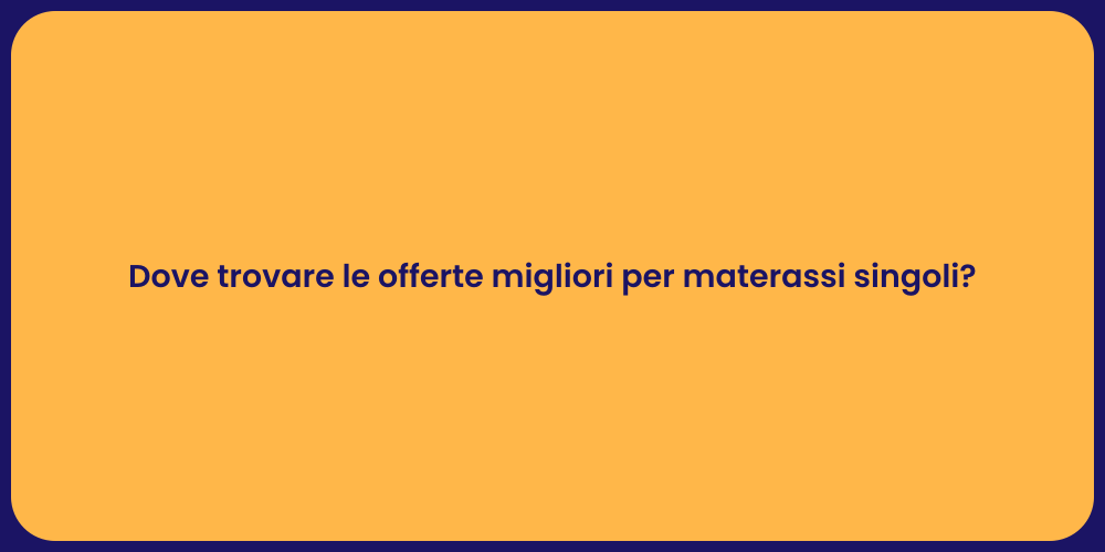Dove trovare le offerte migliori per materassi singoli?
