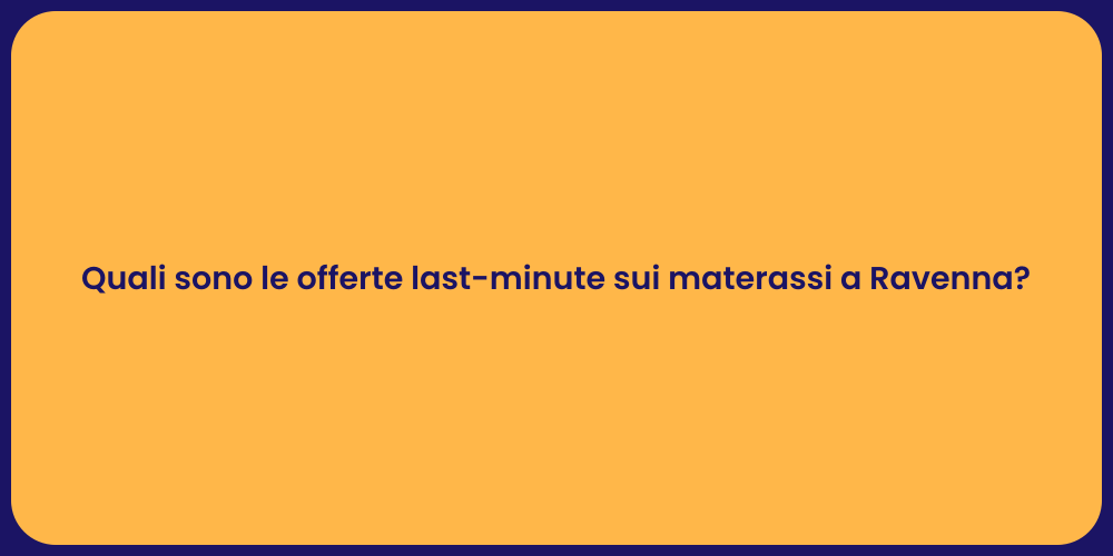 Quali sono le offerte last-minute sui materassi a Ravenna?