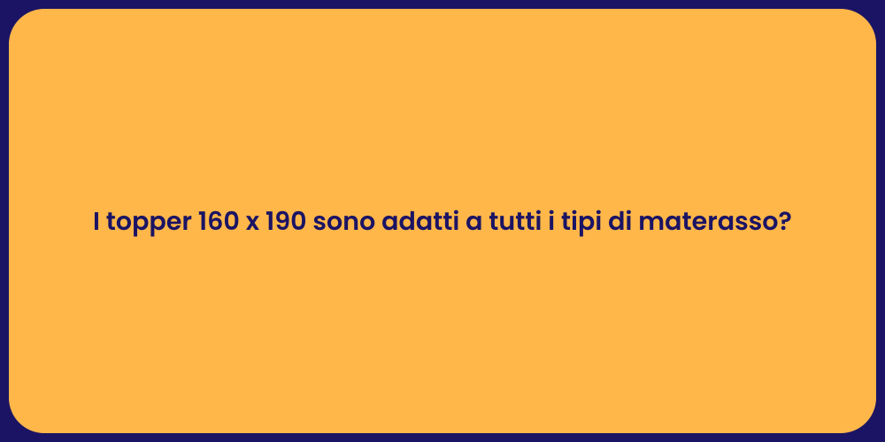 I topper 160 x 190 sono adatti a tutti i tipi di materasso?