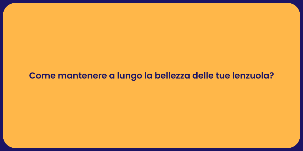Come mantenere a lungo la bellezza delle tue lenzuola?